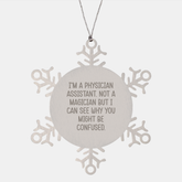 Funny Physician Assistant Gifts from Friends - Snowflake Ornament for Christmas with 'I'm A Physician Assistant. Not A Magician But I Can See Why You Might Be Confused.' Quote - Image 1